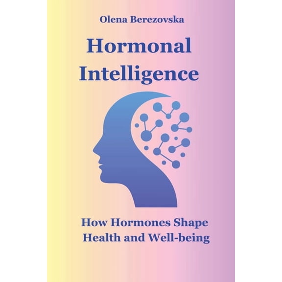 Hormonal Intelligence: How Hormones Shape Health and Well-being, (Paperback)