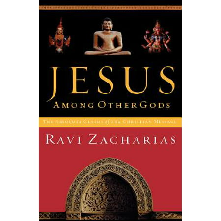Jesus Among Other Gods : The Absolute Claims of the Christian (The Best Of Ravi Zacharias)