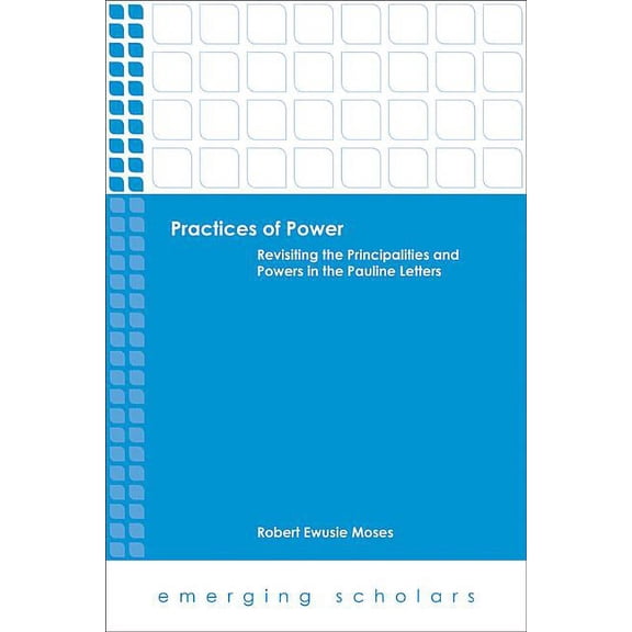 Emerging Scholars Practices of Power: Revisiting the Principalities and Powers in the Pauline Letters, (Paperback)