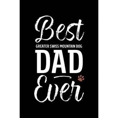 Best Greater Swiss Mountain Dog Dad Ever : Dog Dad Notebook - Blank Lined Journal for Pup (The Best Of Switzerland)