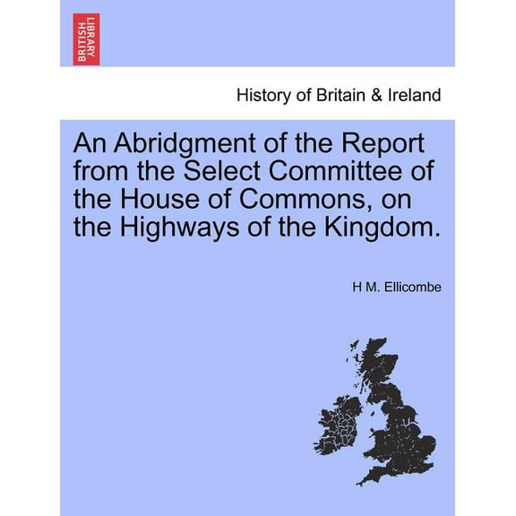 An Abridgment of the Report from the Select Committee of the House of Commons, on the Highways of the Kingdom. (Paperback)