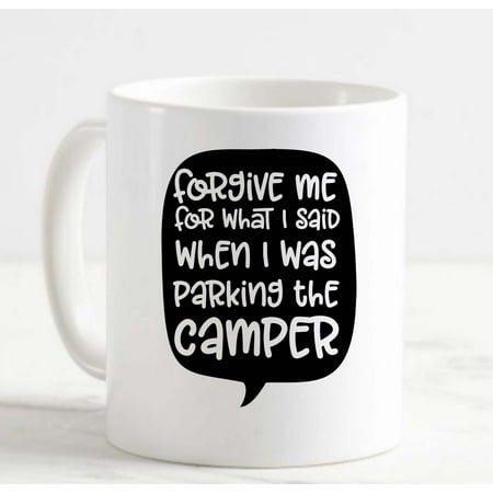 

Coffee Mug Forgive Me For What I Said When Parking The Camper Funny White Cup Funny Gifts for work office him her
