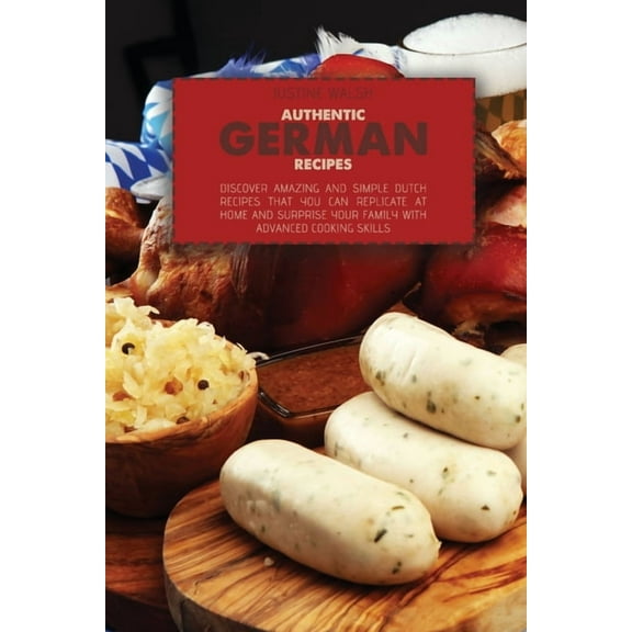 Authentic German Recipes : Discover amazing and simple Dutch Recipes That You Can Replicate at Home and surprise your family with advanced cooking skills (Paperback)