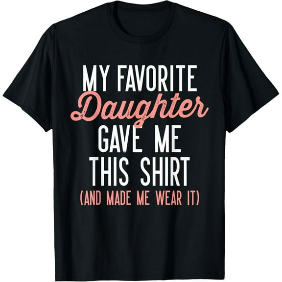 My Favorite Daughter Gave Me This Shirt Cute Gifts Dad Mom T-Shirt
