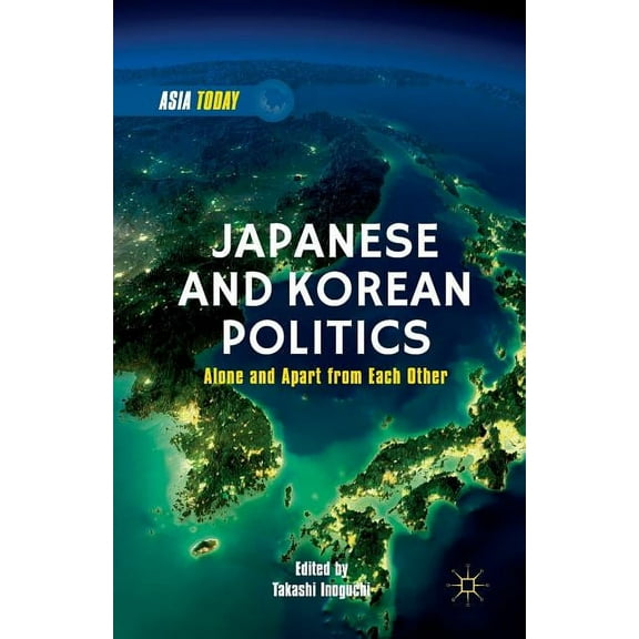 Asia Today Japanese and Korean Politics: Alone and Apart from Each Other, (Paperback)