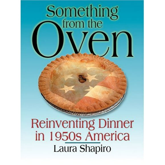 Something From The Oven: Reinventing Dinner In 1950s America, Pre-Owned  Hardcover  0786266937 9780786266937 Laura Shapiro