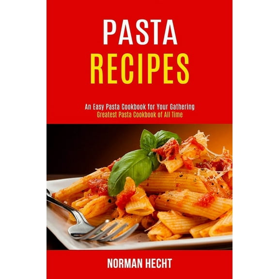 Pasta Recipes: An Easy Pasta Cookbook for Your Gathering (Greatest Pasta Cookbook of All Time), (Paperback)
