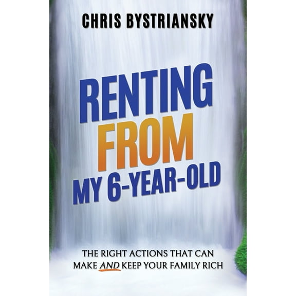Renting From My 6-Year-Old; The Right Actions That Can Make And Keep Your Family Rich, (Paperback)