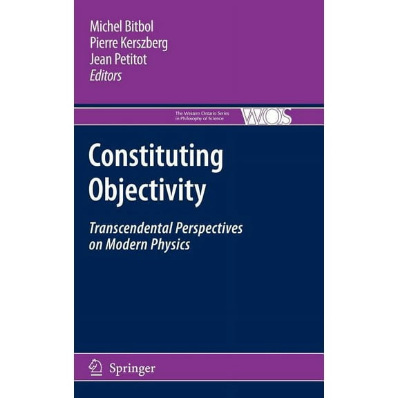 The Western Ontario Philosophy of Scienc Constituting Objectivity: Transcendental Perspectives on Modern Physics, Book 74, (Hardcover)