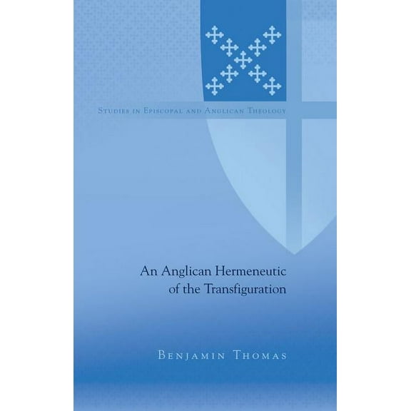 Studies in Episcopal and Anglican Theology: An Anglican Hermeneutic of the Transfiguration (Hardcover)