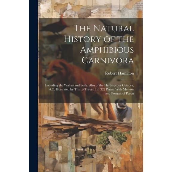 The Natural History of the Amphibious Carnivora (Paperback)