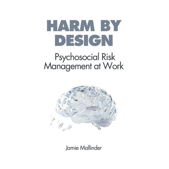 Harm By Design: Psychosocial Risk Management at Work, (Paperback)