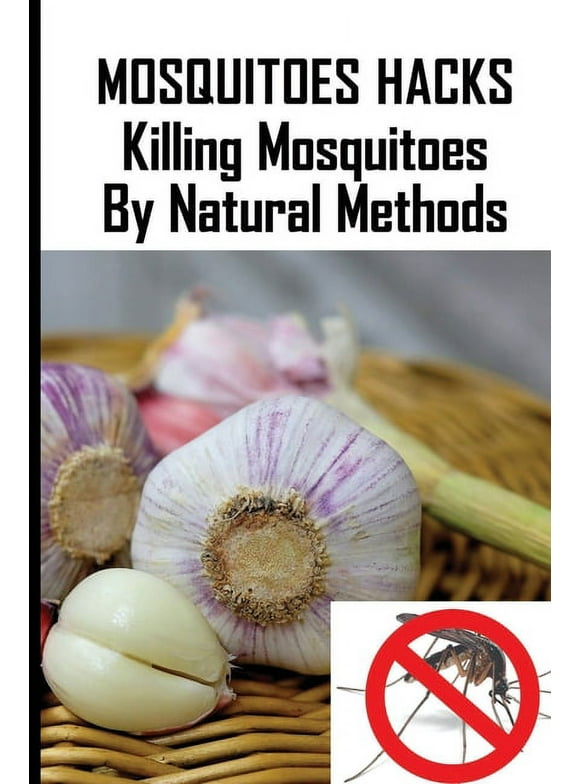 Mosquitoes Hacks: Killing Mosquitoes By Natural Methods: Tablets To Prevent Mosquito Bites (Paperback)