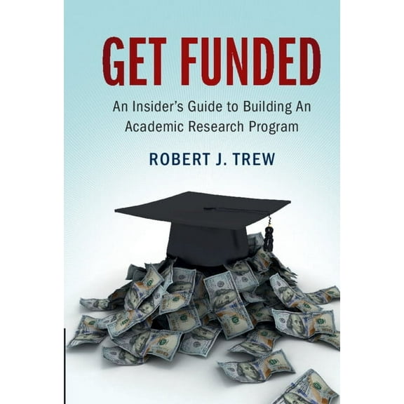Get Funded: An Insider's Guide to Building an Academic Research Program, (Hardcover)