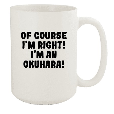 

Of Course I m Right! I m An Okuhara! - Ceramic 15oz White Mug White
