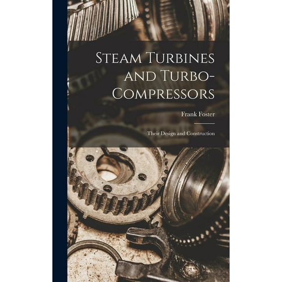 Steam Turbines and Turbo-compressors: Their Design and Construction, (Hardcover)