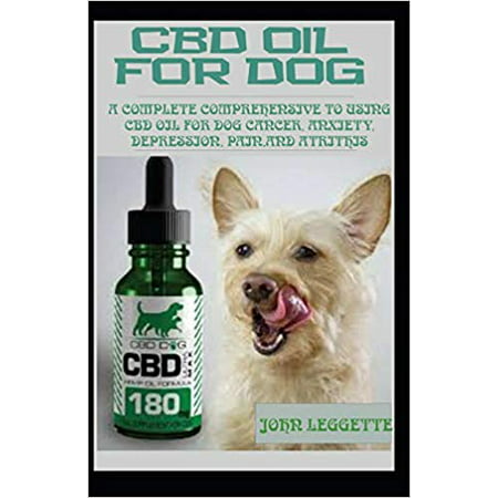 CBD Oil for Dog (Paperback Book): A Complete Comprehensive Guide to Using CBD Oil for Dog Cancer, Anxiety, Cancer, Pain, Depression and