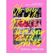 Oh My Gosh, I Love Your Shoes: A Decade of Head-Turning Heels, (Hardcover)