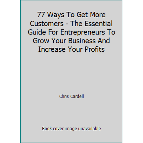 Pre-Owned 77 Ways To Get More Customers - The Essential Guide For Entrepreneurs To Grow Your Business And Increase Your Profits (Paperback) 1912713888 9781912713882