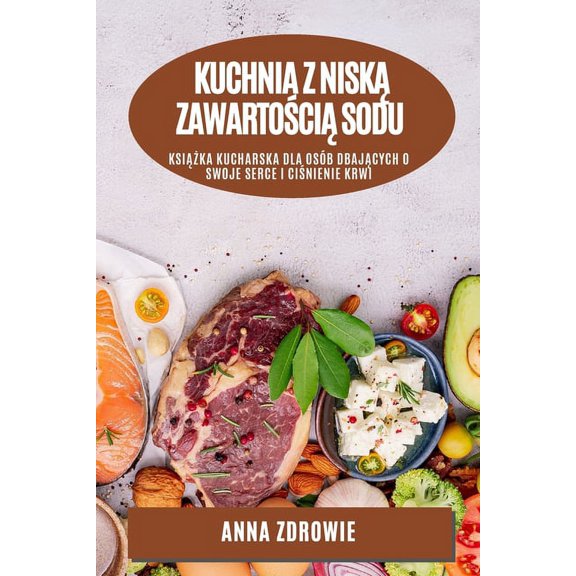 Kuchnia z niską zawartością sodu: Książka kucharska dla osób dbają, (Paperback)
