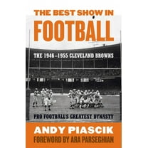 The Best Show in Football: The 1946-1955 Cleveland Browns-Pro Football's Greatest Dynasty, (Paperback)