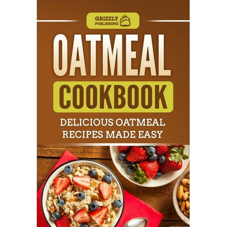 Oatmeal Cookbook: Delicious Oatmeal Recipes Made Easy - (Oatmeal Squares Recipe The Best)