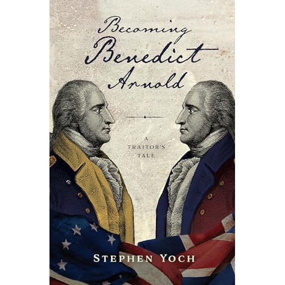 Pre-Owned Becoming Benedict Arnold: A Traitor's Tale (Paperback) 1634896424 9781634896429