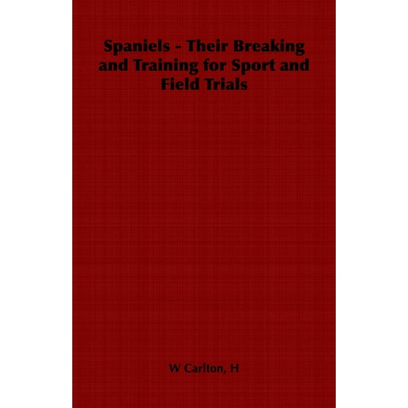 Spaniels - Their Breaking and Training for Sport and Field Trials, (Paperback)