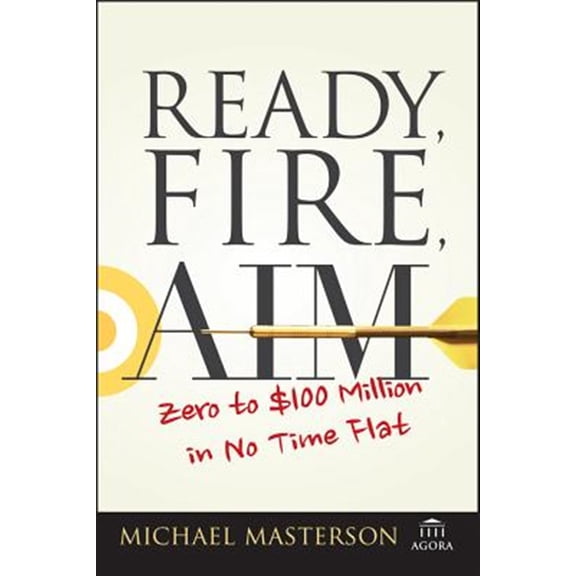 Pre-Owned Ready, Fire, Aim: Zero to $100 Million in No Time Flat (Paperback) 111908685X 9781119086857