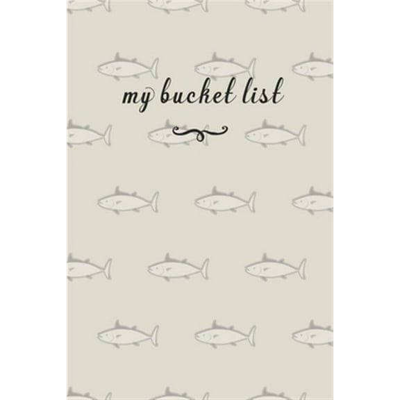My Bucket List: A Fun And Really Perfect Way To Write Down And Keep Track Of All Of The Things In Life That You Have Wanted To Do, But Never Have Fish (Paperback)
