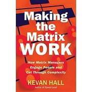 Making the Matrix Work - How Matrix Managers Engage People and Cut Thr