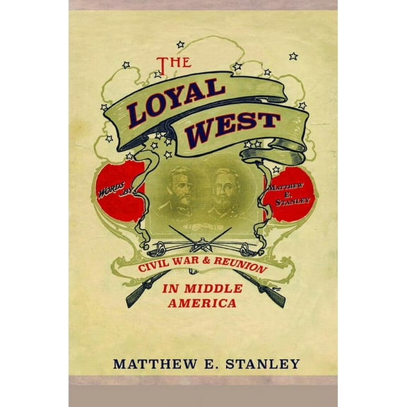 The Loyal West: Civil War and Reunion in Middle America, (Paperback)
