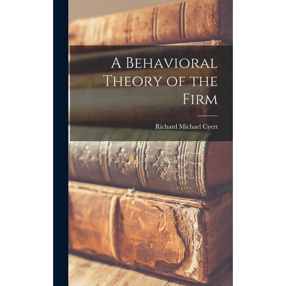 A Behavioral Theory of the Firm, (Hardcover)