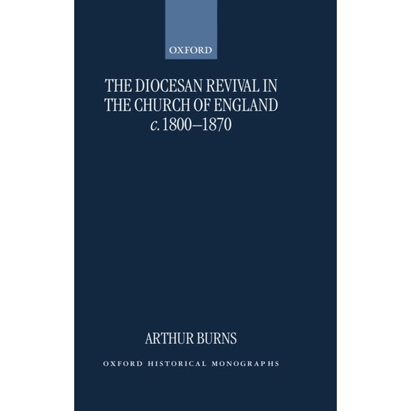 Oxford Historical Monographs The Diocesan Revival in the Church of England C. 1800-1870, (Hardcover)