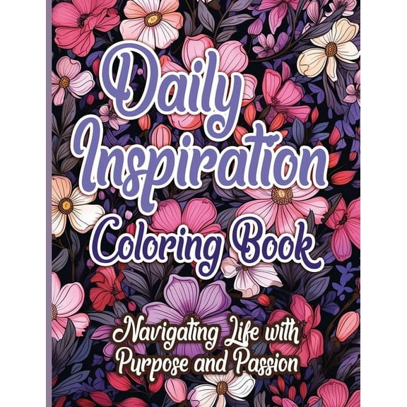 Daily Inspiration Coloring Book: Navigating Life with Purpose and Passion, (Paperback)