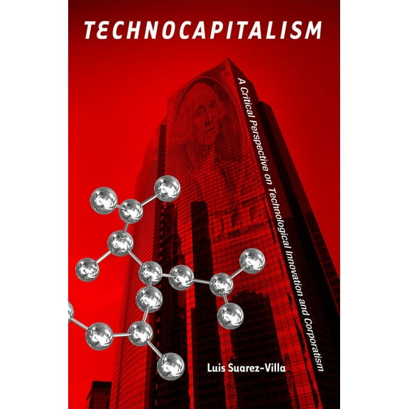 Technocapitalism : A Critical Perspective on Technological Innovation and Corporatism (Hardcover)