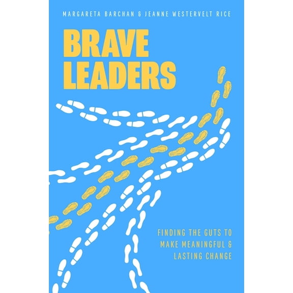Brave Leaders: Finding the Guts to Make Meaningful & Lasting Change, (Paperback)