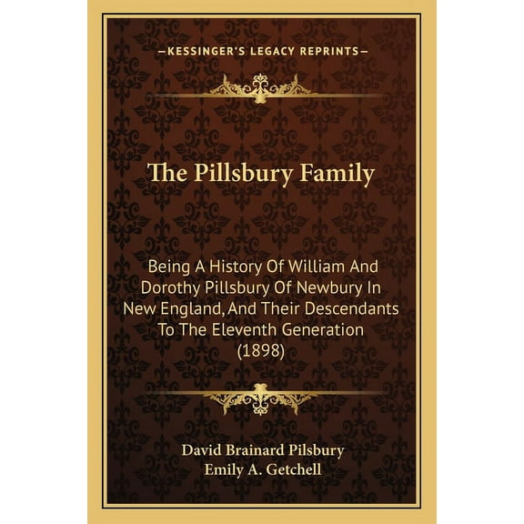 The Pillsbury Family : Being A History Of William And Dorothy Pillsbury Of Newbury In New England, And Their Descendants To The Eleventh Generation (1898) (Paperback)