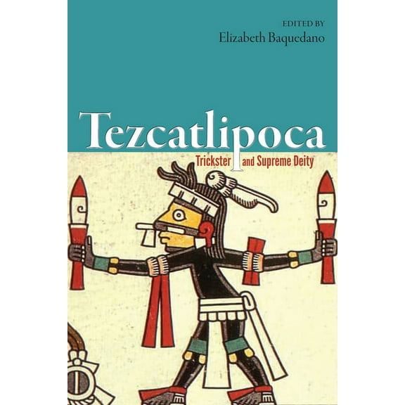 Tezcatlipoca: Trickster and Supreme Deity, (Paperback)