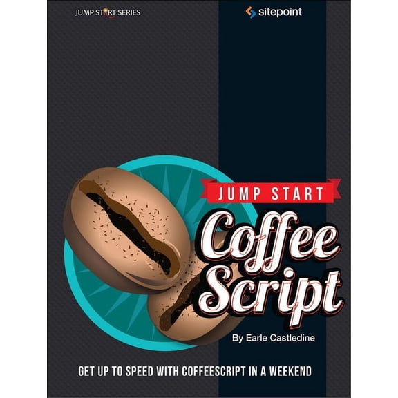 Jump Start Coffeescript: Get Up to Speed with Coffeescript in a Weekend, (Paperback)