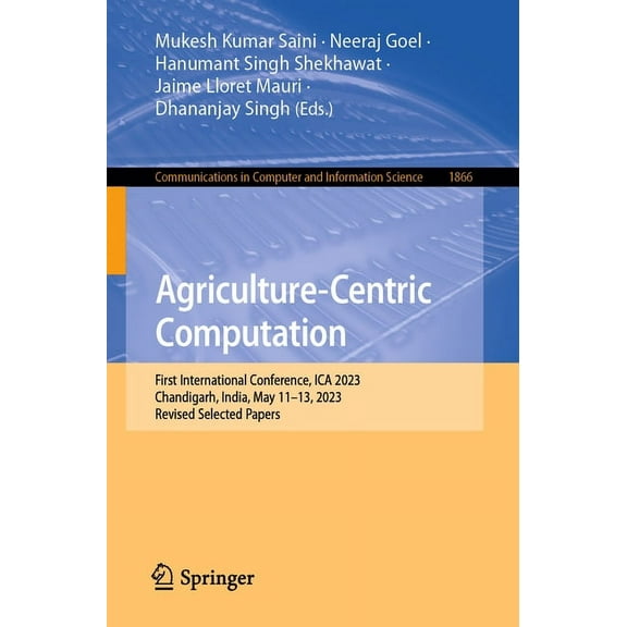 Communications in Computer and Informati Agriculture-Centric Computation: First International Conference, Ica 2023, Chandigarh, India, May 11-13, 2023, Revised S, Book 1866, (Paperback)