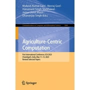 Communications in Computer and Information Science: Agriculture-Centric Computation: First International Conference, Ica 2023, Chandigarh, India, May 11-13, 2023, Revised Selected Papers (Paperback)