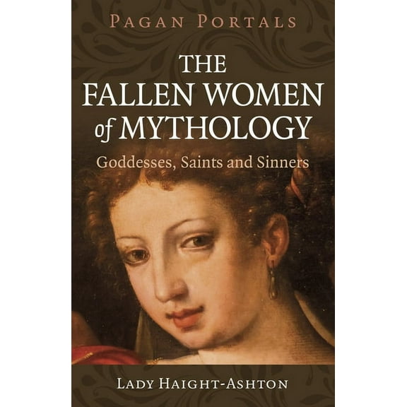 Pagan Portals - The Fallen Women of Mythology: Goddesses, Saints and Sinners, (Paperback)