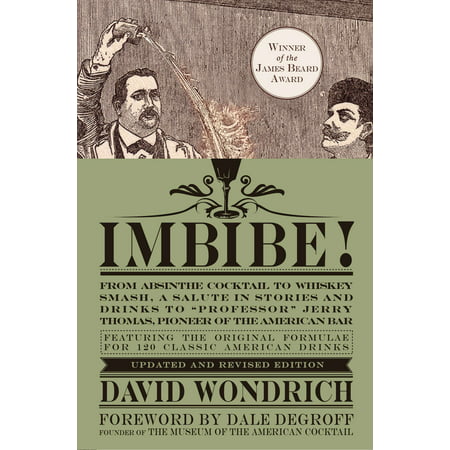Imbibe! Updated and Revised Edition : From Absinthe Cocktail to Whiskey Smash, a Salute in Stories and Drinks to 