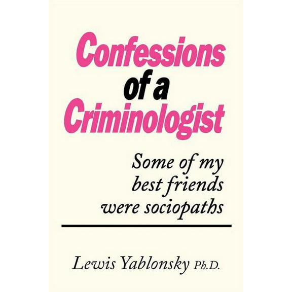 Confessions of a Criminologist: Some of My Best Friends Were Sociopaths (Paperback)