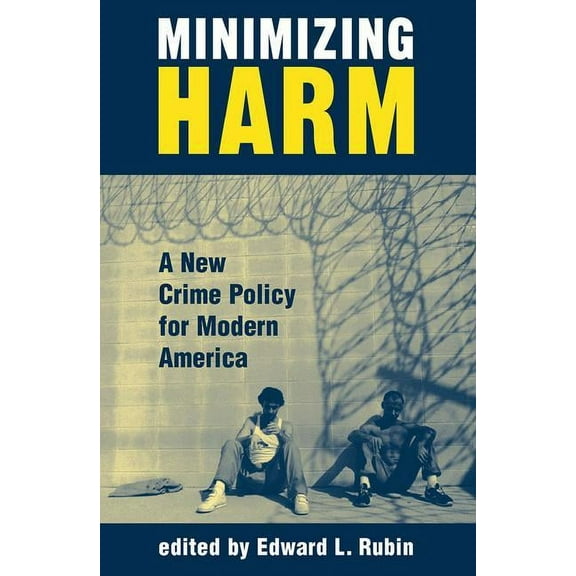 Minimizing Harm: A New Crime Policy For Modern America, (Paperback)