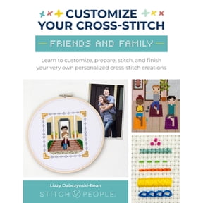 Pre-Owned Customize Your Cross-Stitch: Friends and Family: Learn to Customize, Prepare, Stitch, and Finish (Paperback) by Lizzy Dabczynski-Bean, The Team at Stitch People