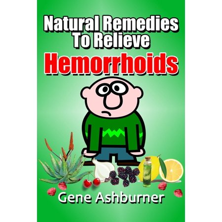 Natural Remedies To Relieve Hemorrhoids - eBook (The Best Remedy For Hemorrhoids)