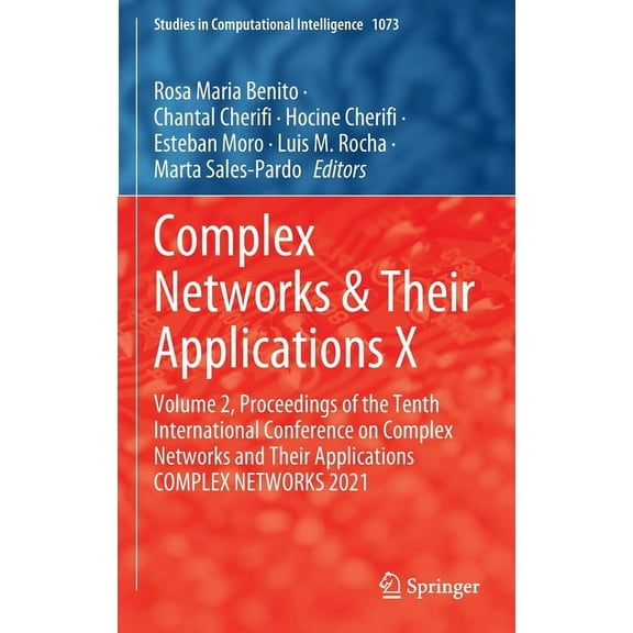 Studies in Computational Intelligence Complex Networks & Their Applications X: Volume 2, Proceedings of the Tenth International Conference on Complex Networks, Book 1073, (Hardcover)