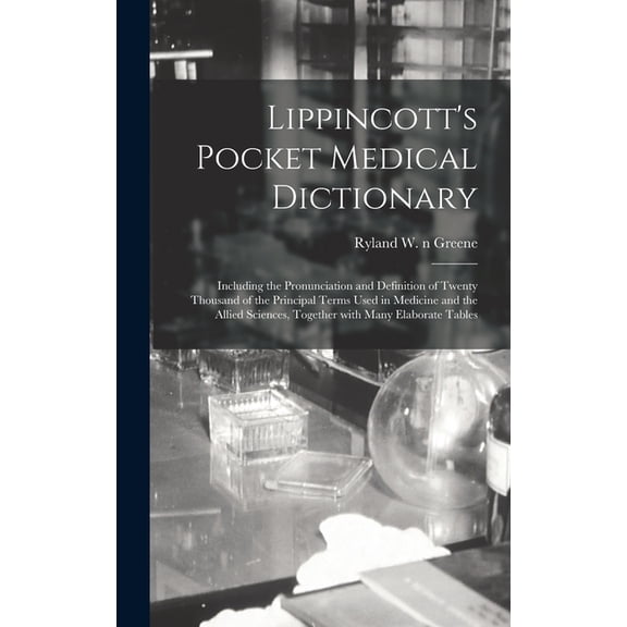 Lippincott's Pocket Medical Dictionary: Including the Pronunciation and Definition of Twenty Thousand of the Principal T, (Hardcover)